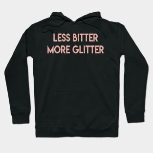 Less Bitter More Glitter Pink Rose Gold Sparkle Girly Hoodie